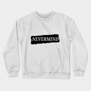 Nevermind Crewneck Sweatshirt